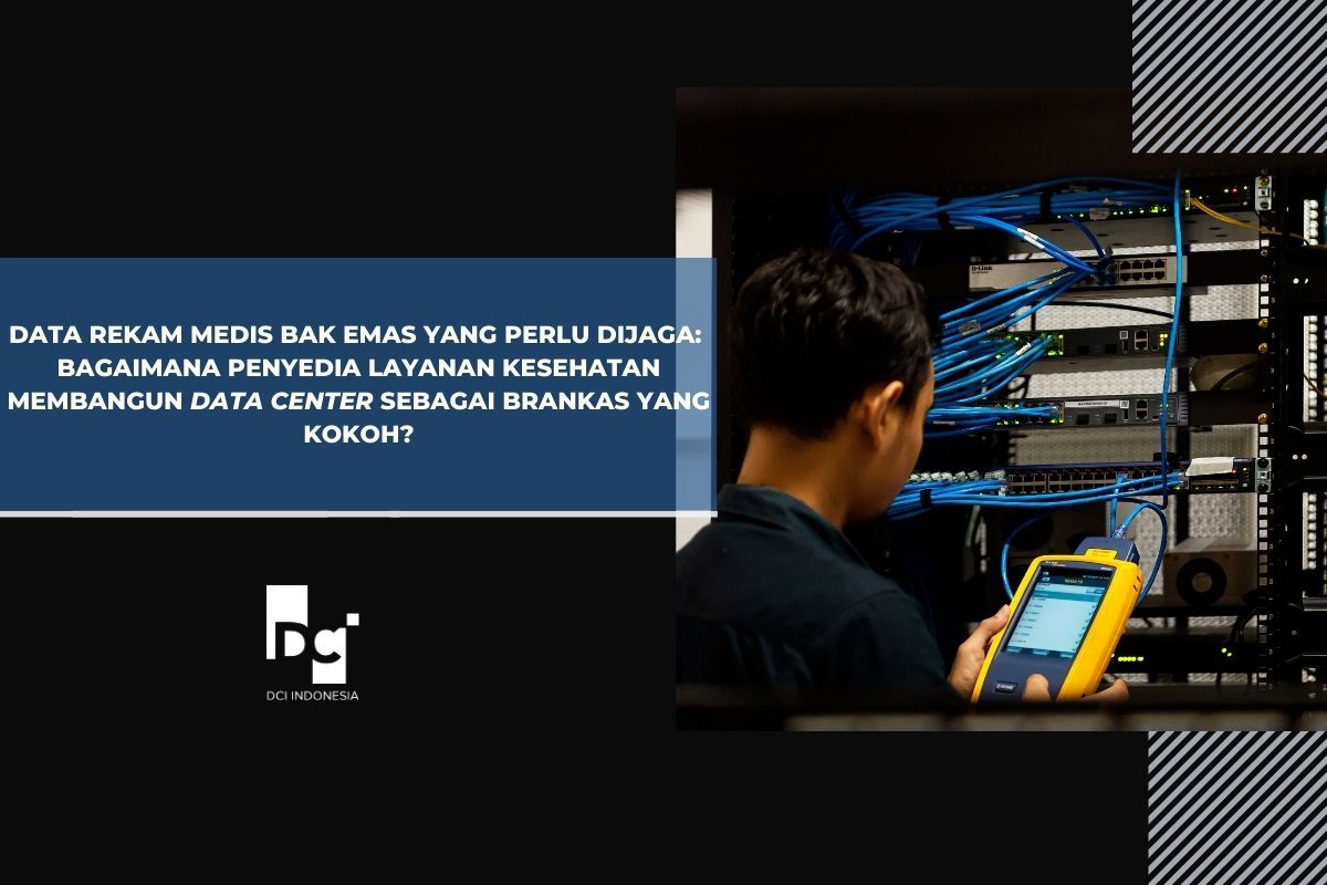 Data Rekam Medis Bak Emas yang Perlu Dijaga: Bagaimana Penyedia Layanan Kesehatan Membangun Data Center sebagai Brankas yang Kokoh?